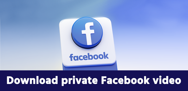 Download Private and Restricted Videos from Facebook